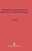 Promotion and Control of Industry in Postwar France 0674418603 Book Cover