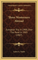 Three Westerners Abroad: European Trip In 1900, Over The Pond In 1905 1104415003 Book Cover