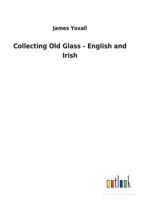 Collecting old glass, English and Irish, 1013532554 Book Cover