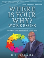 Where is Your Why? Workbook: Exploring the Formula of Building Blocks to Attain Success B0H618F1FD Book Cover
