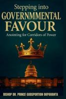 STEPPING INTO GOVERNMENTAL FAVOUR: The Anointing for Corridors of Power B0G3XHZS81 Book Cover