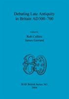 Debating Late Antiquity in Britain AD300-700 1841715859 Book Cover