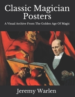 Classic Magician Posters: A Visual Archive from  The Golden Age of Magic B089263NSJ Book Cover