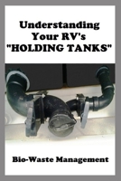 Understanding Your RV's "HOLDING TANKS": Bio-Waste Management 1735306371 Book Cover
