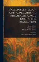 Familiar Letters of John Adams and His Wife Abigail Adams During the Revolution 102329642X Book Cover