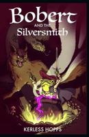 Bobert and the Silversmith: As translated by Kerless Hopps 1075015812 Book Cover