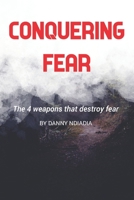 CONQUERING FEAR: The 4 weapons that destroy fear B0DS4V12QJ Book Cover