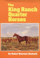 The King Ranch Quarter Horses: And Something of the Ranch and the Men That Bred Them 0806127716 Book Cover