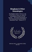 Bingham & other genealogies: the Bingham family in the U.S., esp. of the state of Conn.; incl. notes on the Binghams of Phila. & of Irish descent: ... ... families: Rutherfurd, Tison .. Volume pt.1-2 1340183676 Book Cover