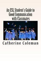 An ESL Student's Guide to Good Communication with Classmates 1469917289 Book Cover