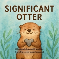 Significant Otter: 15 lessons in love and friendship, from the cutest experts around B0FKTM8K46 Book Cover