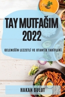 Tay MutfaĞim 2022: GeleneĞİn Lezzetlİ Ve Otantİk Tarİflerİ 1837890765 Book Cover