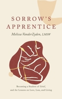 Sorrow's Apprentice: Becoming a Student of Grief, and the Lessons on Love, Loss, and Living B0H12YVG4D Book Cover