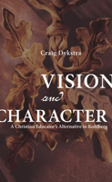 Vision and Character: A Christian Educator's Alternative to Kohlberg 1606080032 Book Cover