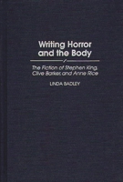 Writing Horror and the Body: The Fiction of Stephen King, Clive Barker, and Anne Rice (Contributions to the Study of Popular Culture) 0313297169 Book Cover