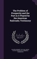 The problem of prosperity and the part in it played by the American railroads; testimony 1245094416 Book Cover