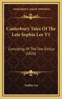 Canterbury Tales Of The Late Sophia Lee V1: Consisting Of The Two Emilys 1120170427 Book Cover