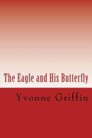The Eagle and His Butterfly: (a unique friendship) 1494389207 Book Cover