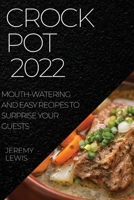 Crock Pot 2022: Mouth-Watering and Easy Recipes to Surprise Your Guests 1804508594 Book Cover