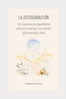 LA AUTOSANACIÓN: Un camino de equilibrio entre el cuerpo, la mente y la energia vital (Spanish Edition) B0H3H1TBWF Book Cover