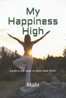MY HAPPINESS HIGH: A Guide to Stay Happy- No Matter What! B08P4Y93QL Book Cover