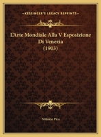 L'Arte Mondiale Alla V Esposizione Di Venezia (1903) 116014253X Book Cover
