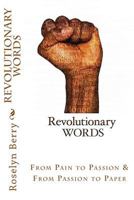 Revolutionary Words: From Pain to Passion & from Passion to Paper 1499709161 Book Cover