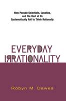 Everyday Irrationality: How Pseudo-Scientists, Lunatics, and the Rest of Us Systematically Fail to Think Rationally 081336552X Book Cover