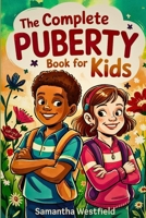 The Complete Puberty Book for Kids: A Fun, Honest Guide to Growing Up, Understanding Your Body, and Navigating the Big Changes Ahead B0F671B799 Book Cover