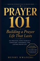 Prayer 101: Building a Prayer Life That Lasts: Six Practical Steps to Build a Consistent, Passionate, and Lasting Prayer Life B0H886BVB4 Book Cover