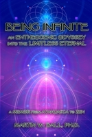 Being Infinite: An Entheogenic Odyssey into the Limitless Eternal: A Memoir from Ayahuasca to Zen 1500108340 Book Cover