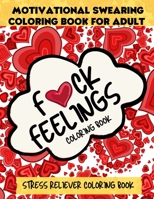 F*CK Feelings Coloring Book, Motivational Swearing Coloring Book For Adult: Stress Reliever Coloring Book Comes with Quotes About Positive Vibes & Dai B0F7898746 Book Cover