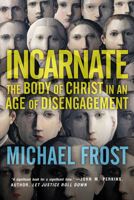 Incarnate: The Body of Christ in an Age of Disengagement 0830844171 Book Cover