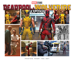 MARVEL STUDIOS' DEADPOOL & WOLVERINE: EXPOSED - PHOTOS FROM THE SET 1302963376 Book Cover