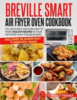 Breville Smart Air Fryer Oven Cookbook: 301 Delicious, Fast and Easy to Make Healthy Recipes in Your Air Fryer Oven for Beginners - Includes 50 Super Fast "5 Minutes" Recipes 1801695431 Book Cover