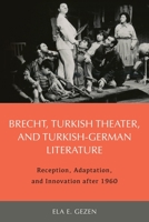 Brecht, Turkish Theater, and Turkish-German Literature: Reception, Adaptation, and Innovation after 1960 1640140247 Book Cover