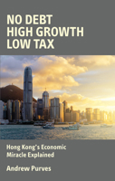 No Debt, High Growth, Low Tax: Hong Kong's Economic Miracle Explained 0856835072 Book Cover