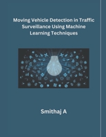 Moving Vehicle Detection in Traffic Surveillance Using MaMoving Vehicle Detection in Traffic Surveillance Using Machine Learning Techniqueschine Learning Techniques B0CWJCMHPM Book Cover