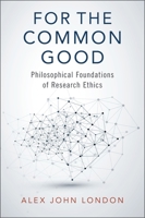 For the Common Good: Philosophical Foundations of Research Ethics 019753483X Book Cover