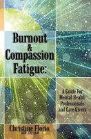 Burnout & Compassion Fatigue: A Guide for Mental Health Professionals and Care Givers 1452885907 Book Cover