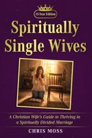 Spiritually Single Wives: A Christian Wife's Guide to Thriving in a Spiritually Divided Marriage B0H9NTVH7V Book Cover