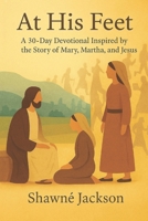 At His Feet: A 30-day Devotional Inspired by the Story of Mary, Martha, and Jesus B0F32F4H7P Book Cover