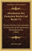 Alterthumer Des Deutschen Reichs Und Rechts V3: Studien, Kritiken Und Urkunden Zur Erlauterung Der Deutschen Rechtsgeschichte (1861) 1160781583 Book Cover