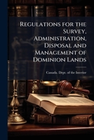 Regulations for the survey, administration, disposal and management of Dominion lands: within the forty-mile railway belt, in the province of British Columbia, 1893 117550727X Book Cover