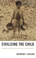 Civilizing the Child: Discourses of Race, Nation, and Child Welfare in America 1498525407 Book Cover