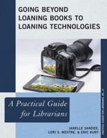 Going Beyond Loaning Books to Loaning Technologies: A Practical Guide for Librarians 1442244992 Book Cover