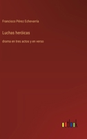 Luchas heróicas: drama en tres actos y en verso (Spanish Edition) 3368055267 Book Cover