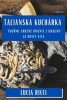 Talianska Kuchárka: Tvorme Chutné Umenie z Krajiny La Dolce Vita (Slovak Edition) 1835793606 Book Cover