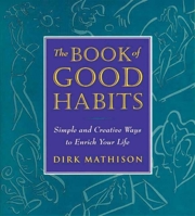 The Book of Good Habits: Simple and Creative Ways to Enrich Your Life 0963994662 Book Cover