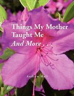 Things My Mother Taught Me and More... 1441532943 Book Cover
